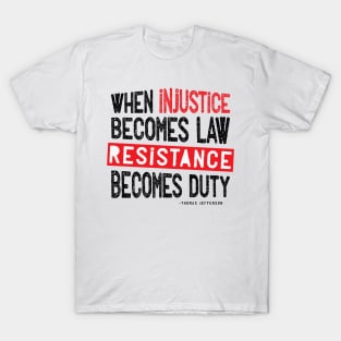 When Injustice Becomes Law Resistance Becomes Duty T-Shirt